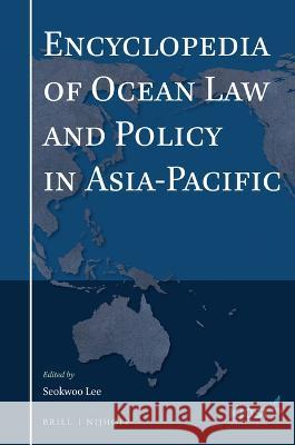 Encyclopedia of Ocean Law and Policy in Asia-Pacific Seokwoo Lee 9789004506299