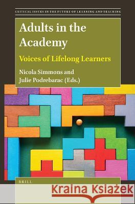 Adults in the Academy: Voices of Lifelong Learners Nicola Simmons Julie Podrebarac 9789004506411 Brill