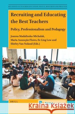 Recruiting and Educating the Best Teachers: Policy, Professionalism and Pedagogy Joanna Madalinska-Michalak, Maria Flores, Ee Ling  Low, Shirley  Van Nuland 9789004506633