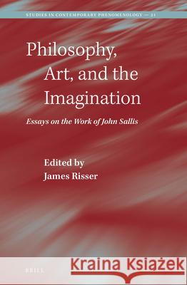 Philosophy, Art, and the Imagination: Essays on the Work of John Sallis James Risser 9789004507081