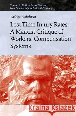 Lost-Time Injury Rates: A Marxist Critique of Workers' Compensation Systems Rodrigo Finkelstein 9789004507111 Brill