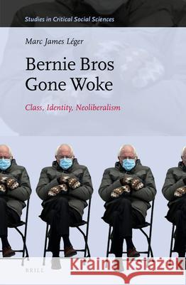 Bernie Bros Gone Woke: Class, Identity, Neoliberalism L 9789004507128 Brill