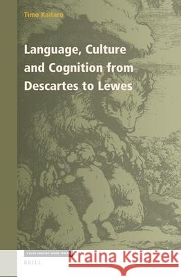 Language, Culture and Cognition from Descartes to Lewes Timo Kaitaro 9789004507234 Brill