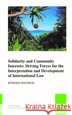 Solidarity and Community Interests: Driving Forces for the Interpretation and Development of International Law Rudiger Wolfrum 9789004508323