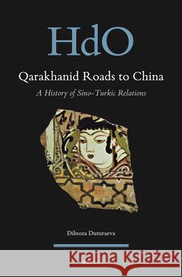 Qarakhanid Roads to China: A History of Sino-Turkic Relations Dilnoza Duturaeva 9789004508521 Brill