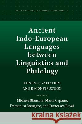 Ancient Indo-European Languages Between Linguistics and Philology: Contact, Variation, and Reconstruction Michele Bianconi Marta Capano Domenica Romagno 9789004508811 Brill