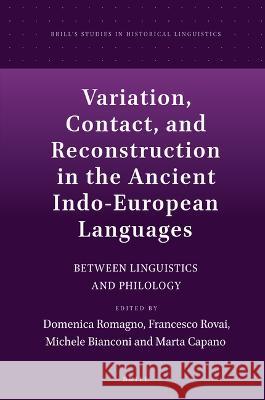 Variation, Contact, and Reconstruction in the Ancient Indo-European Languages: Between Linguistics and Philology Domenica Romagno Francesco Rovai Michele Bianconi 9789004508859 Brill