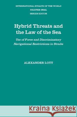Hybrid Threats and the Law of the Sea: Use of Force and Discriminatory Navigational Restrictions in Straits Alexander Lott 9789004509351 Brill (JL)