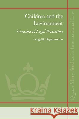 Children and the Environment: Pathways to Legal Protection Angeliki Papantoniou 9789004509795