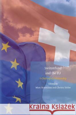 Switzerland and the Eu: A Challenging Relationship Marc Maresceau Christa Tobler 9789004509849