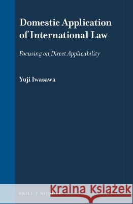 Domestic Application of International Law: Focusing on Direct Applicability Yuji Iwasawa 9789004509863