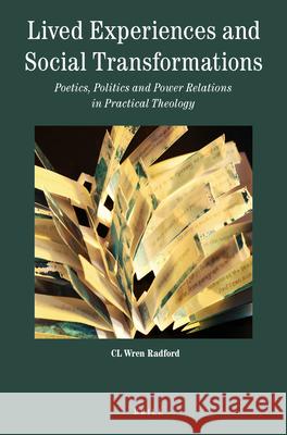Lived Experiences and Social Transformations: Poetics, Politics and Power Relations in Practical Theology CL Wren Radford 9789004509986