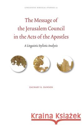 The Message of the Jerusalem Council in the Acts of the Apostles: A Linguistic Stylistic Analysis Zachary K 9789004510081