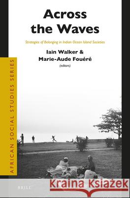 Across the Waves: Strategies of Belonging in Indian Ocean Island Societies Iain Walker Marie-Aude Fou 9789004510098