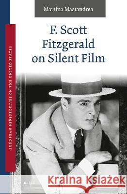 F. Scott Fitzgerald on Silent Film Martina Mastandrea 9789004510371 Brill