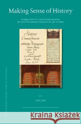 Making Sense of History: Narrativity and Literariness in the Ottoman Chronicle of Naʿīmā Şen, Gül 9789004510401 Brill