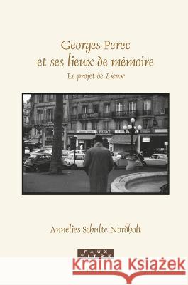 Georges Perec Et Ses Lieux de Mémoire: Le Projet de Lieux Schulte Nordholt, Annelies 9789004510548 Brill