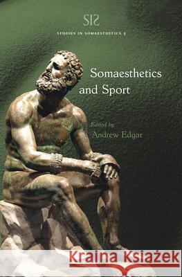 Somaesthetics and Sport Andrew Edgar 9789004510647