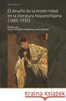 El Desafío de la Modernidad En La Literatura Hispanofilipina (1885-1935) Ortuño Casanova, Rocío 9789004510708 Brill
