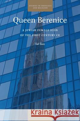 Queen Berenice: A Jewish Female Icon of the First Century Ce Tal Ilan 9789004510906