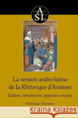 La Version Arabo-Latine de la Rhétorique d'Aristote: Édition, Introduction, Apparats Critiques Woerther, Frédérique 9789004511255