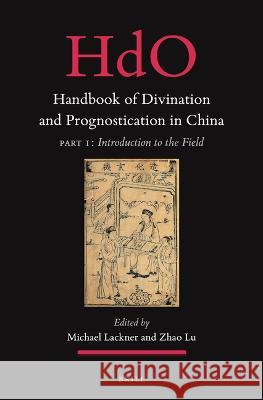 Handbook of Divination and Prognostication in China: Part One: Introduction to the Field Michael Lackner Zhao Lu 9789004511279