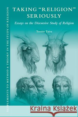 Taking 'Religion' Seriously: Essays on the Discursive Study of Religion Teemu Taira 9789004511699 Brill