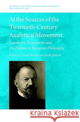 At the Sources of the Twentieth-Century Analytical Movement: Kazimierz Twardowski and His Position in European Philosophy Anna Brożek Jacek Jadacki 9789004511927 Brill