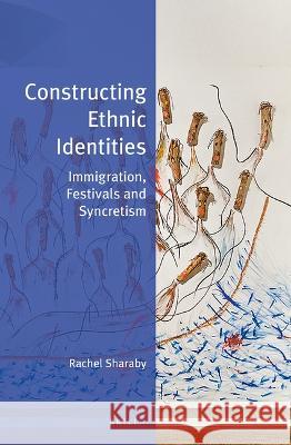 Constructing Ethnic Identities: Immigration, Festivals and Syncretism Rachel Sharaby 9789004511941 Brill