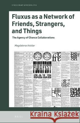 Fluxus as a Network of Friends, Strangers, and Things: The Agency of Chance Collaborations Magdalena Holdar 9789004512214