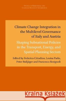 Climate Change Integration in the Multilevel Governance of Italy and Austria: Shaping Subnational Policies in the Transport, Energy, and Spatial Plann Federica Cittadino Louisa Parks Peter Bu?j?ger 9789004512993 Brill Nijhoff