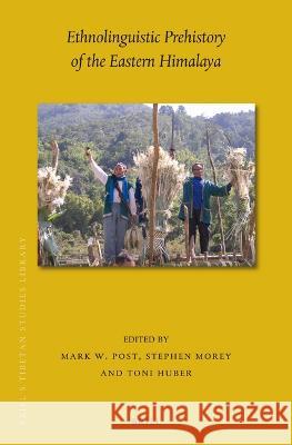 Ethnolinguistic Prehistory of the Eastern Himalaya Mark W. Post Stephen Morey Toni Huber 9789004513136 Brill