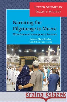 Narrating the Pilgrimage to Mecca: Historical and Contemporary Accounts Marjo Buitelaar Richard Va 9789004513167 Brill
