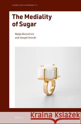 The Mediality of Sugar Nadja Gernalzick Joseph Imorde 9789004513228