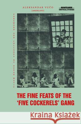 The Fine Feats of the Five Cockerels Gang: A Yugoslav Marxist-Surrealist Epic Poem for Children Aleksandar Bošković, Ainsley Morse 9789004513655 Brill