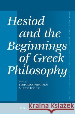 Hesiod and the Beginnings of Greek Philosophy Leopoldo Iribarren Hugo Koning 9789004513914 Brill