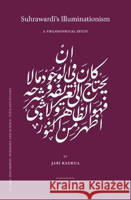 Suhrawardī's Illuminationism: A Philosophical Study Kaukua, Jari 9789004514096