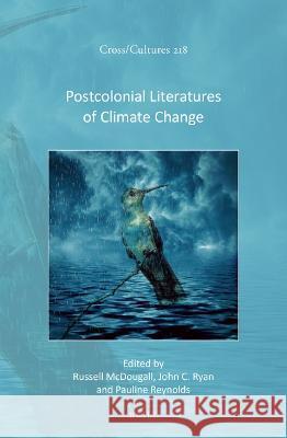 Postcolonial Literatures of Climate Change Russell McDougall John C Pauline Reynolds 9789004514171