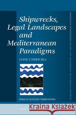 Shipwrecks, Legal Landscapes and Mediterranean Paradigms: Gone Under Sea Mataix Ferr 9789004514980 Brill