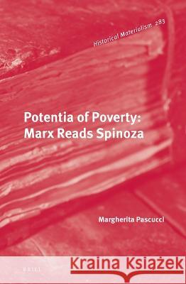 Potentia of Poverty: Marx Reads Spinoza Margherita Pascucci 9789004515222 Brill