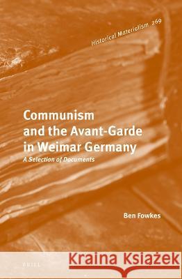 Communism and the Avant-Garde in Weimar Germany: A Selection of Documents Ben Fowkes 9789004515246