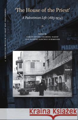 'The House of the Priest': A Palestinian Life (1885-1954) Sarah Irving Charbel Nassif Kar 9789004515390 Brill