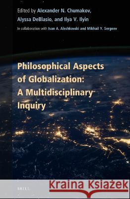 Philosophical Aspects of Globalization: A Multidisciplinary Inquiry Alexander N Alyssa Deblasio Ilya V 9789004515499