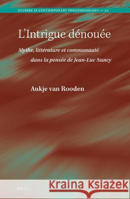 L'Intrigue Dénouée. Mythe, Littérature Et Communauté Dans La Pensée de Jean-Luc Nancy Van Rooden, Aukje 9789004515574 Brill