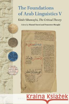 The Foundations of Arab Linguistics V: Kitāb Sībawayhi, the Critical Theory Sartori, Manuel 9789004515840