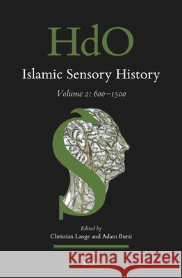 Islamic Sensory History: Volume 2: 600-1500 Christian Lange Adam Bursi 9789004515925