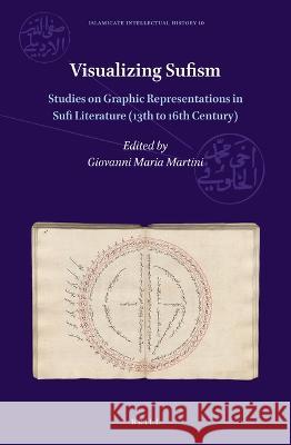 Visualizing Sufism: Studies on Graphic Representations in Sufi Literature (13th to 16th Century) Giovanni Maria Martini 9789004516083 Brill