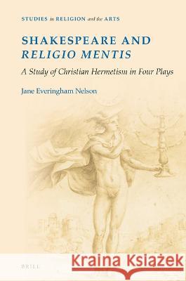 Shakespeare and Religio Mentis: A Study of Christian Hermetism in Four Plays Marion Jane Nelson 9789004516328