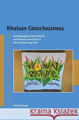 Khoisan Consciousness: An Ethnography of Emic Histories and Indigenous Revivalism in Post-Apartheid Cape Town Rafael Verbuyst 9789004516601 Brill