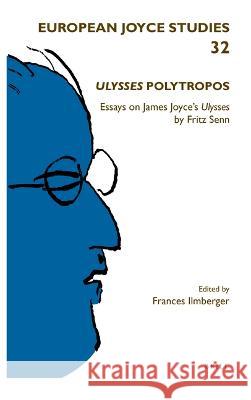 Ulysses Polytropos: Essays on James Joyce's Ulysses by Fritz Senn Fritz Senn Frances Ilmberger 9789004516700